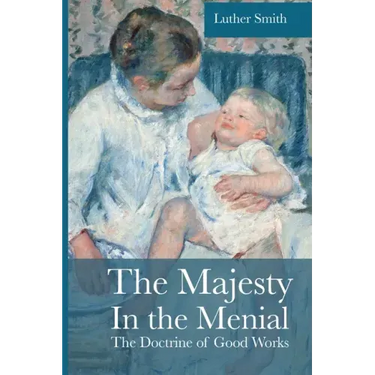 The Majesty in the Menial: The Doctrine of Good Works