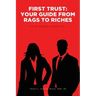 First Trust: Your Guide from Rags to Riches: For an Abundant Life and Career