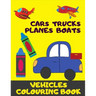 Cars, Trucks, Plane, Boats. Vehicles Colouring Book: Fun With Crayons. Activity Book For Toddlers And Preschoolers.