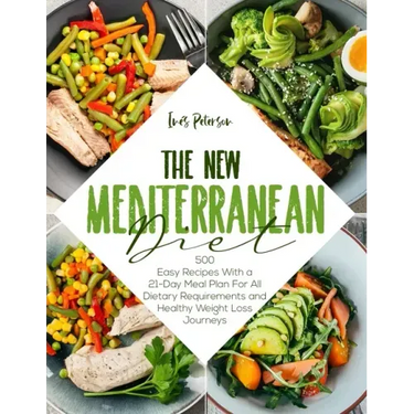 The New Mediterranean Diet Cookbook: 500+ Easy Recipes with a 21-Day Meal Plan for All Dietary Requirements Life and Healthy Weight Loss Journeys