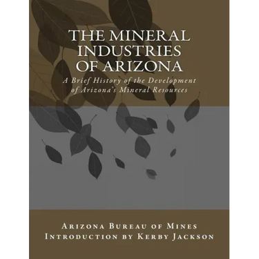 The Mineral Industries of Arizona: A Brief History of the Development of Arizona's Mineral Resources