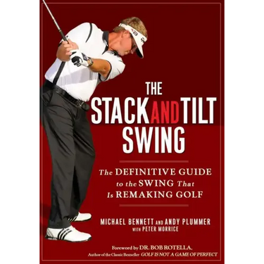 The Stack and Tilt Swing: The Definitive Guide to the Swing That Is Remaking Golf