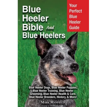 Blue Heeler Bible And Blue Heelers: Your Perfect Blue Heeler Guide Blue Heeler Dogs, Blue Heeler Puppies, Blue Heeler Training, Blue Heeler Grooming,