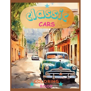 Classic Cars Colorin Book: Revive the Classics: A Sophisticated Coloring Experience
