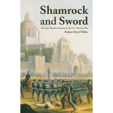 Shamrock and Sword: The Saint-Patrick's Battalion in the U.S. Mexican War