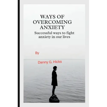 Ways of Overcoming Anxiety: Successful Ways to Fight Anxiety in Our Lives