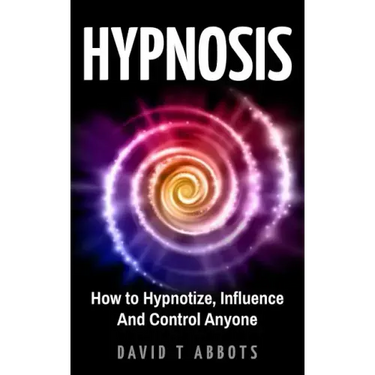 Hypnosis: How to Hypnotize, Influence And Control Anyone