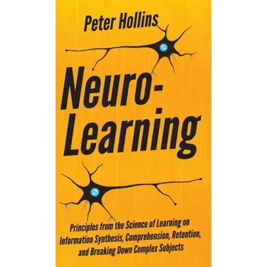 Neuro-Learning: Principles from the Science of Learning on Information Synthesis, Comprehension, Retention, and Breaking Down Complex Subjects