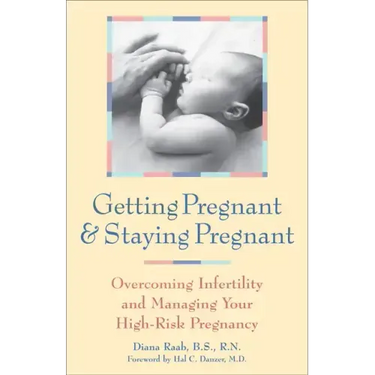 Getting Pregnant and Staying Pregnant: Overcoming Infertility and Managing Your High-Risk Pregnancy