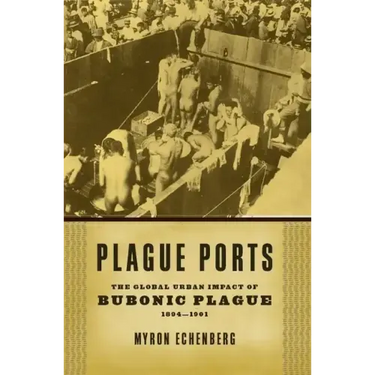 Plague Ports: The Global Urban Impact of Bubonic Plague, 1894-1901