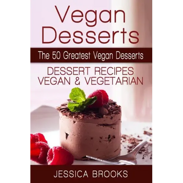 Vegan Desserts: The 50 Greatest Vegan Desserts: Dessert Recipes, Vegan And Vegetarian