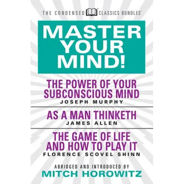 Master Your Mind (Condensed Classics): Featuring the Power of Your Subconscious Mind, as a Man Thinketh, and the Game of Life: Featuring the Power of