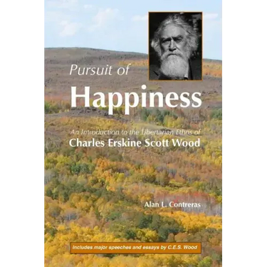 Pursuit of Happiness: An Introduction to the Libertarian Ethos of Charles Erskine Scott Wood