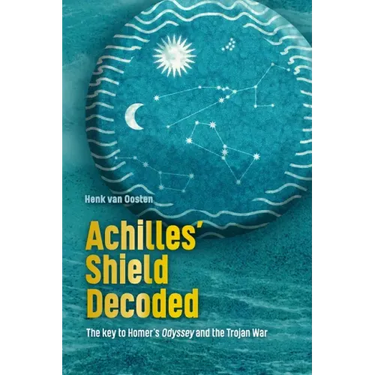 Achilles' Shield Decoded: The key to Homer's Odyssey and the Trojan War