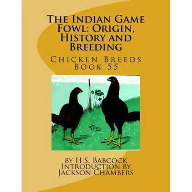 The Indian Game Fowl: Origin, History and Breeding: Chicken Breeds Book 55