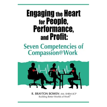 Engaging the Heart for People, Performance, and Profit: Seven Competencies of Compassion@Work