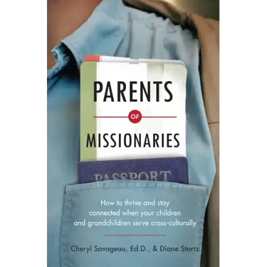 Parents of Missionaries: How to Thrive and Stay Connected When Your Children and Grandchildren Serve Cross-Culturally