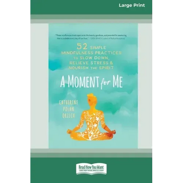 A Moment for Me: 52 Simple Mindfulness Practices to Slow Down, Relieve Stress, and Nourish the Spirit (16pt Large Print Edition)