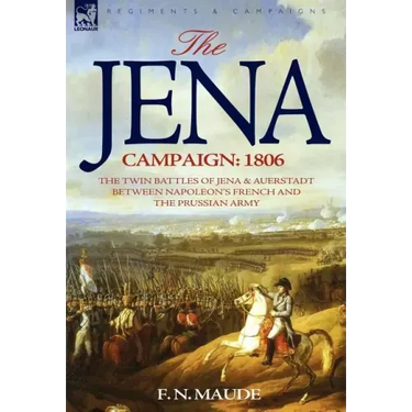 The Jena Campaign: 1806-The Twin Battles of Jena & Auerstadt Between Napoleon's French and the Prussian Army