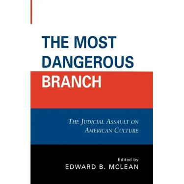 The Most Dangerous Branch: The Judicial Assault on American Culture