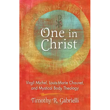 One in Christ: Virgil Michel, Louis-Marie Chauvet, and Mystical Body Theology
