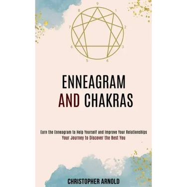Enneagram and Chakras: Your Journey to Discover the Best You (Earn the Enneagram to Help Yourself and Improve Your Relationships)