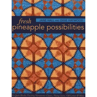 Fresh Pineapple Possibilities: 11 Quilt Blocks, Exciting Variations--Classic, Flying Geese, Off-Center & More