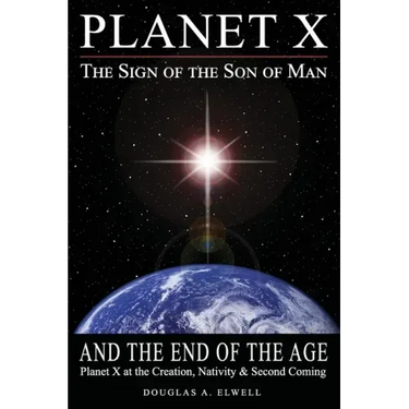 Planet X, the Sign of the Son of Man, and the End of the Age: Planet X at the Creation, Nativity & Second Coming