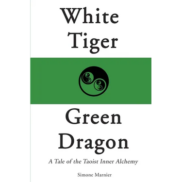 White Tiger, Green Dragon: A Tale of the Taoist Inner Alchemy