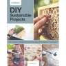 DIY Sustainable Projects: Fifteen Step-By-Step Projects for Eco-Friendly Living