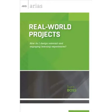 Real-World Projects: How Do I Design Relevant and Engaging Learning Experiences? (ASCD Arias)