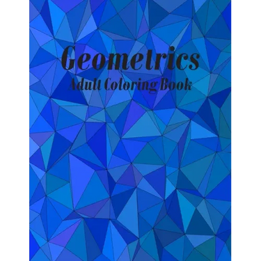 Geometrics Adult Coloring Book: Geometric Easy-To-Color Patterns Coloring Books for Adults Relaxation