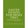 Easter Hymns For Brass Trio - Bb Trumpet, Horn in F, and Trombone: For Bb Trumpet, Horn in F, and Trombone
