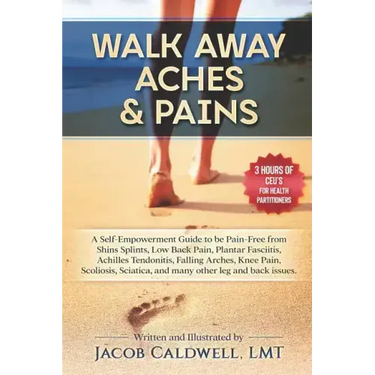 Walk Away Aches & Pains: A Self-Empowerment Guide to Be Pain-Free from Low Back Pain, Shin Splints, Sciatica, Achilles Tendonitis, Plantar Fasc