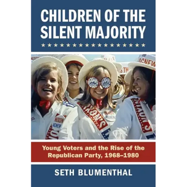Children of the Silent Majority: Young Voters and the Rise of the Republican Party, 1968-1980