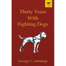 Thirty Years with Fighting Dogs (Vintage Dog Books Breed Classic - American Pit Bull Terrier)
