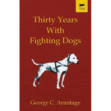Thirty Years with Fighting Dogs (Vintage Dog Books Breed Classic - American Pit Bull Terrier)