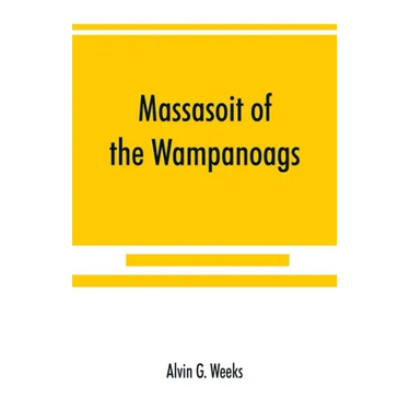 Massasoit of the Wampanoags; with a brief commentary on Indian character; and sketches of other great chiefs, tribes and nations; also a chapter on Sa