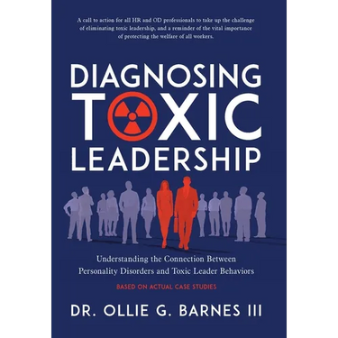 Diagnosing Toxic Leadership: Understanding the Connection Between Personality Disorders and Toxic Leader Behaviors
