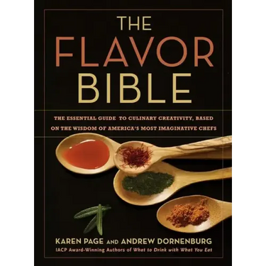 The Flavor Bible: The Essential Guide to Culinary Creativity, Based on the Wisdom of America's Most Imaginative Chefs