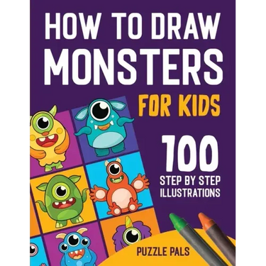 How To Draw Monsters: 100 Step By Step Drawings For Kids Ages 4 - 8