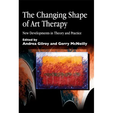 The Changing Shape of Art Therapy: New Developments in Theory and Practice