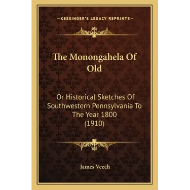 The Monongahela Of Old: Or Historical Sketches Of Southwestern Pennsylvania To The Year 1800 (1910)