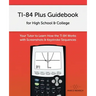 TI-84 Plus Guidebook for High School & College: Your Tutor to Learn How The TI 84 works with Screenshots & Keystroke Sequences