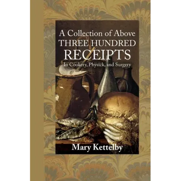 A Collection of Above Three Hundred Receipts: In Cookery, Physick, and Surgery
