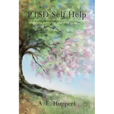 PTSD Self Help: Transforming Survival into a Life Worth Living