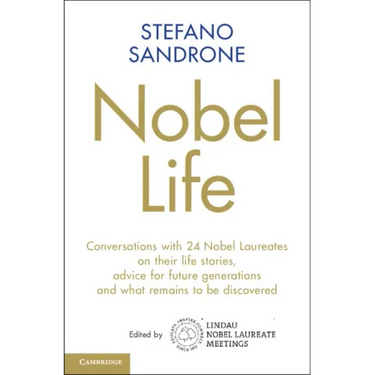 Nobel Life: Conversations with 24 Nobel Laureates on Their Life Stories, Advice for Future Generations and What Remains to Be Discovered