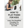 How To Play Piano For Kids: Learn The Simplified Principles For Playing Piano As A Kid: Piano Lesson Books