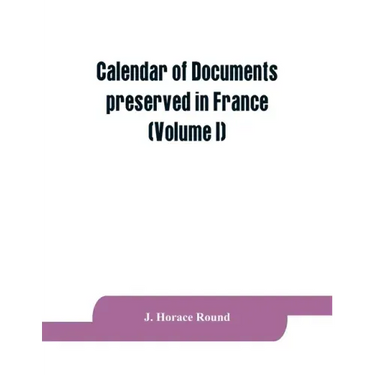Calendar of documents preserved in France, illustrative of the history of Great Britain and Ireland: (Volume I). A.D. 918-1206