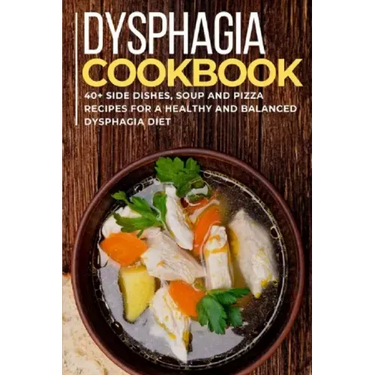 Dysphagia Cookbook: 40+ Side Dishes, Soup and Pizza recipes for a healthy and balanced Dysphagia diet